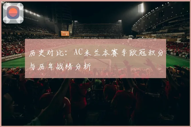历史对比：AC米兰本赛季欧冠积分与历年战绩分析